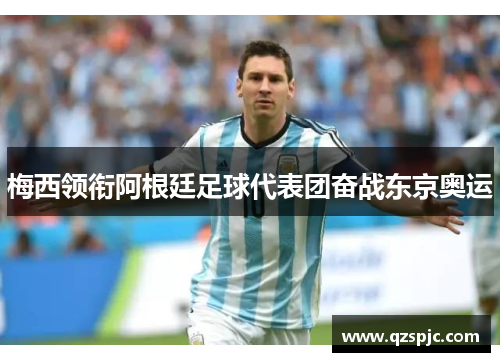 梅西领衔阿根廷足球代表团奋战东京奥运